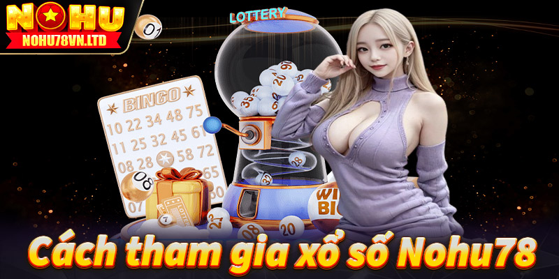 Hướng dẫn các bước tham gia cá cược xổ số nohu78