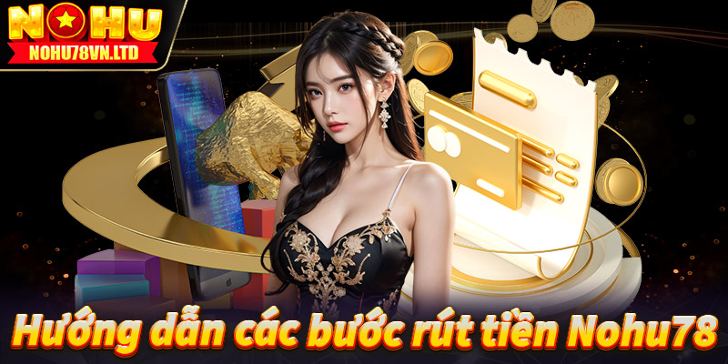 Hướng dẫn chi tiết các bước rút tiền Nohu78 thành công