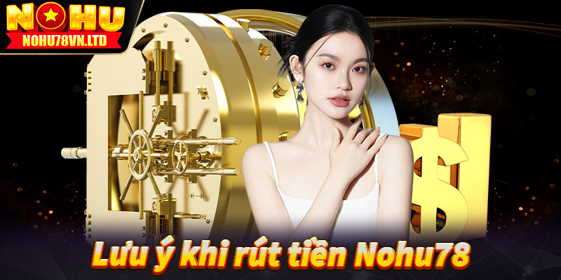 Lưu ý trong quá trình thực hiện giao dịch rút tiền nohu78