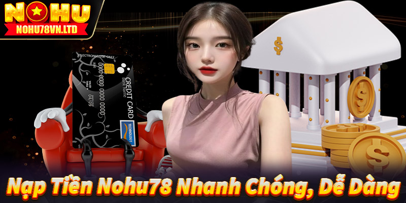 Nạp Tiền Nohu78 Nhanh Chóng, Dễ Dàng: Hướng Dẫn Chi Tiết