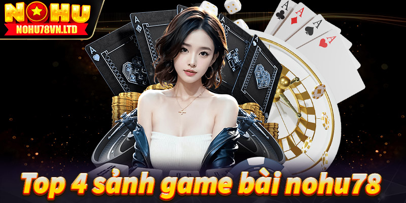 Khám phá 4 sảnh game bài nohu78 ăn khách nhất hiện tại