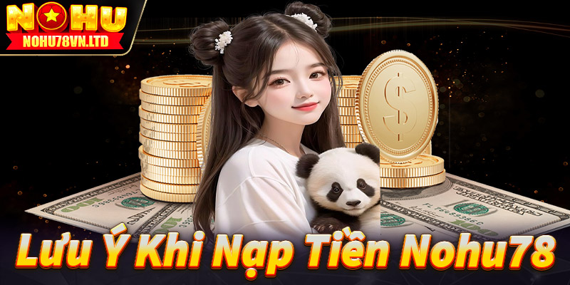 Một số vấn đề cần lưu ý trong quá trình nạp tiền Nohu78