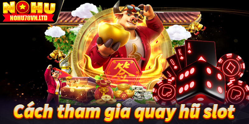 Hướng dẫn chi tiết các bước tham gia cá cược quay hũ slot tại trang chủ nohu78