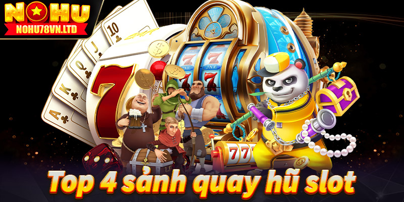 Điểm qua top 4 sảnh game quay hũ slot nổi trội nhất