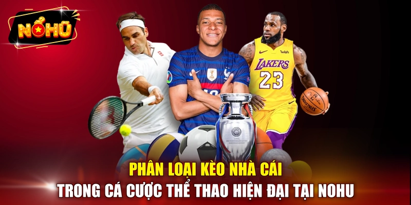 Phân loại kèo nhà cái trong cá cược thể thao hiện đại tại NOHU 